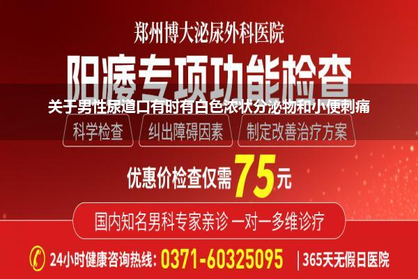 尿道刺痛流白色分泌物(关于男性尿道口有时有白色浓状分泌物和小便刺